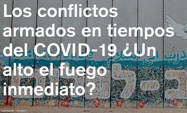 Los conflictos armados en los tiempos del COVID 19: ¿un alto el fuego inmediato y global?
